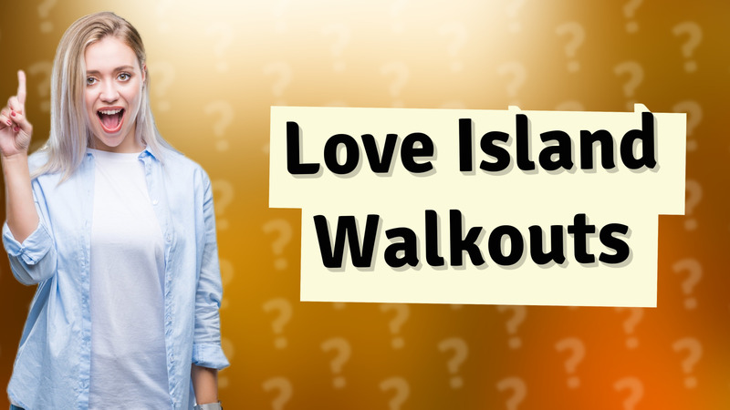 Love Island Walkouts