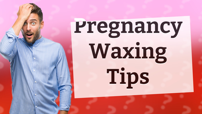 Pregnancy Waxing Tips