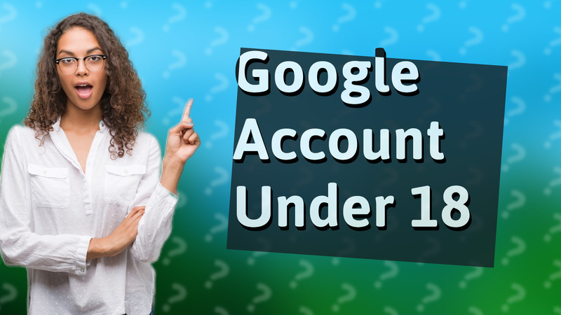 Google Account Under 18