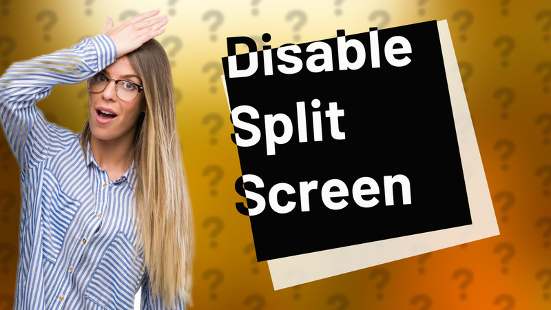 Disable Split Screen