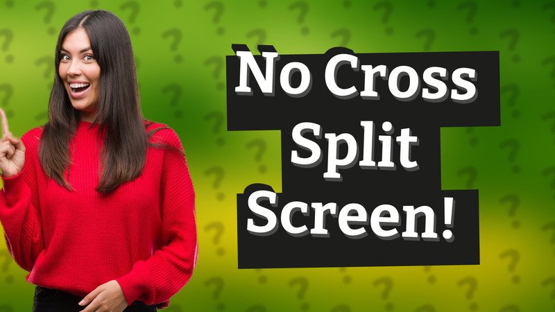 No Cross Split Screen!
