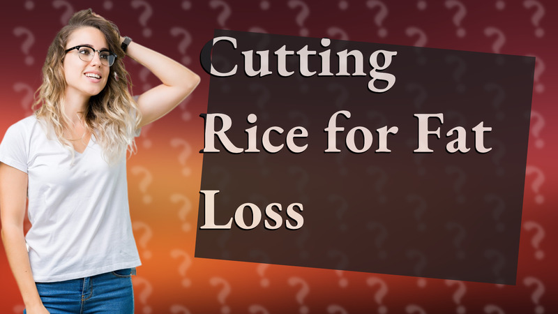 Cutting Rice for Fat Loss