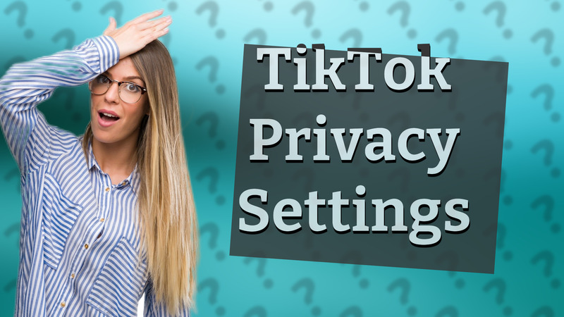 TikTok Privacy Settings