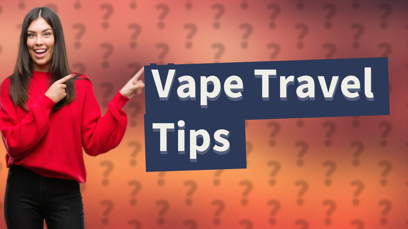 Vape Travel Tips