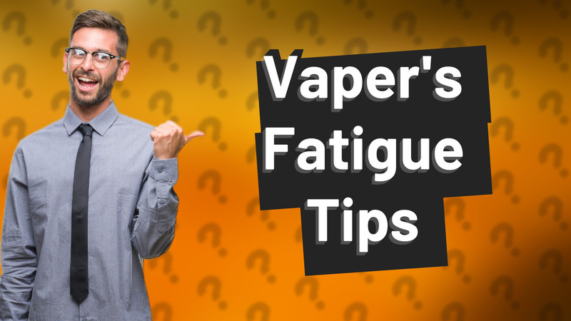 Vaper's Fatigue Tips