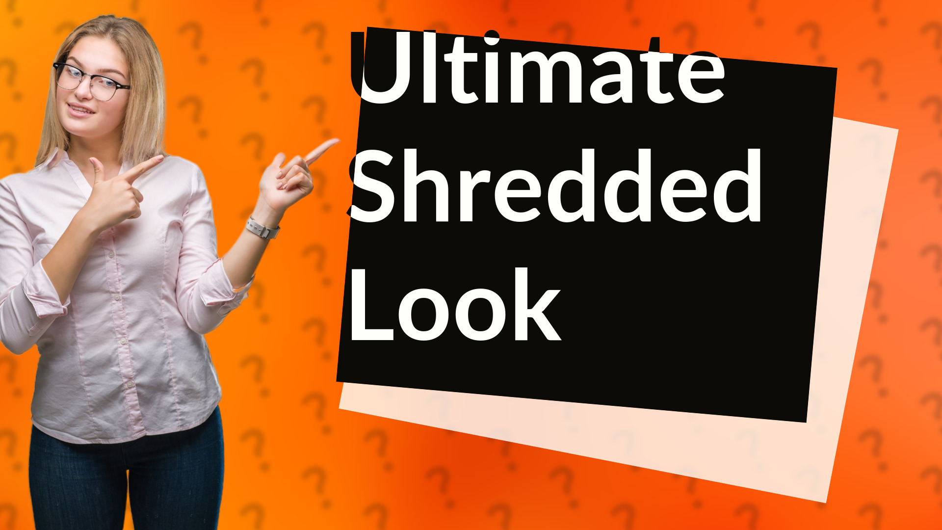 Ultimate Shredded Look
