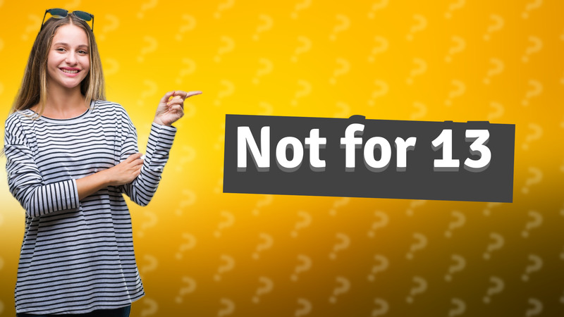 Not for 13