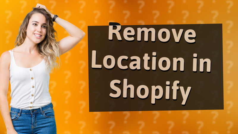 Remove Location in Shopify