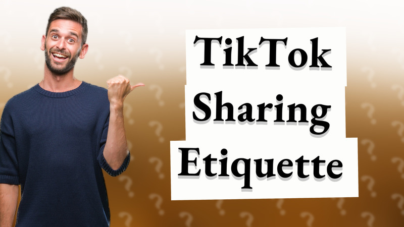 TikTok Sharing Etiquette