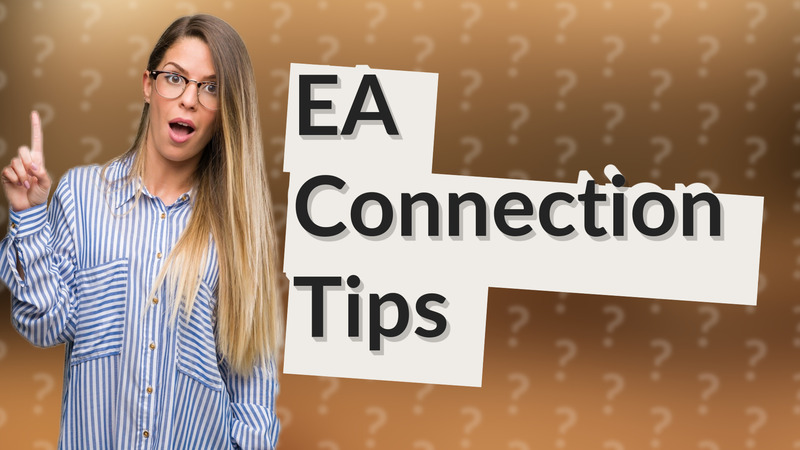 EA Connection Tips
