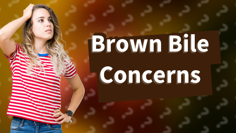Brown Bile Concerns