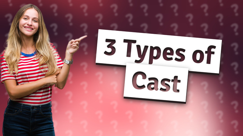 3 Types of Cast