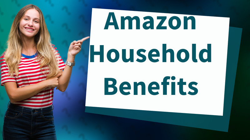 Amazon Household Benefits