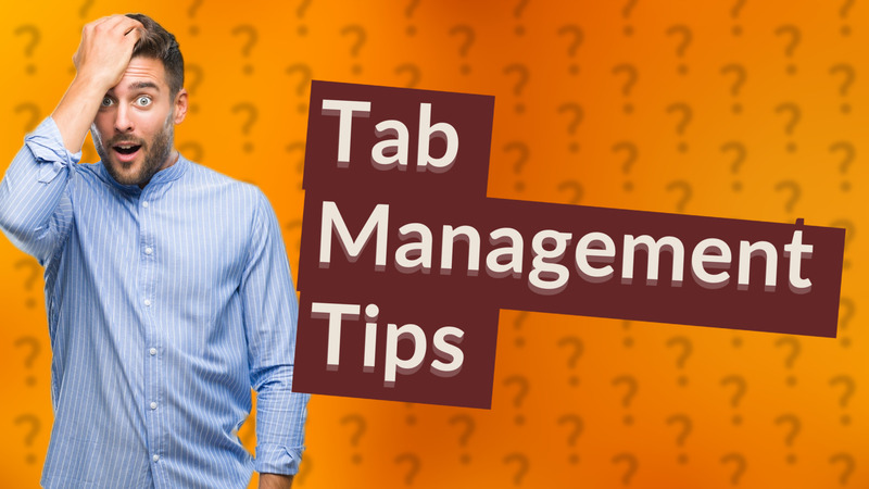 Tab Management Tips