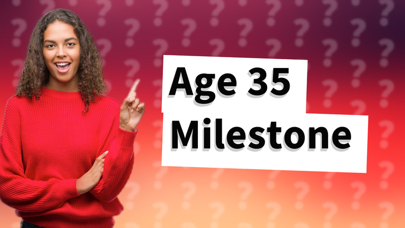 Age 35 Milestone