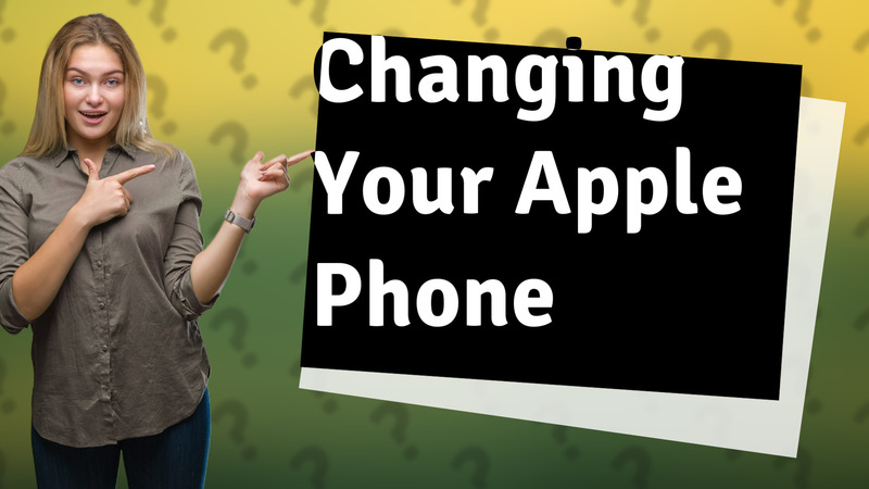 Changing Your Apple Phone