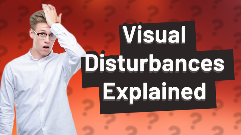 Visual Disturbances Explained
