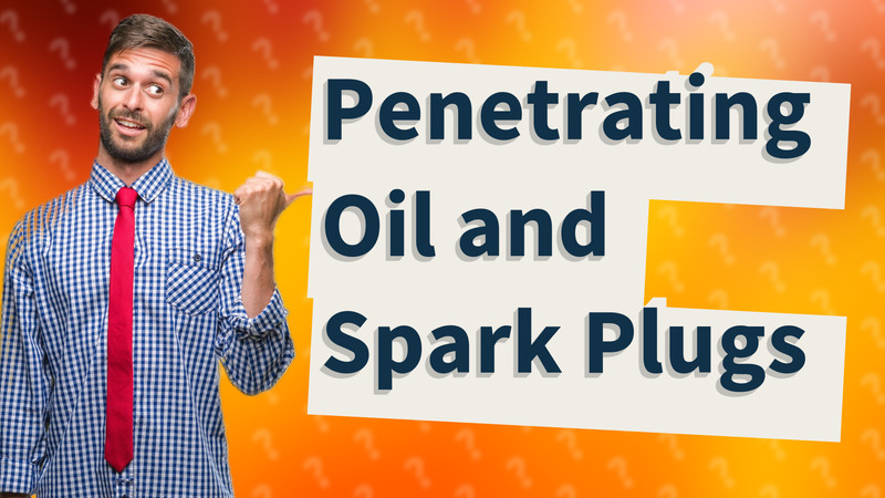 Penetrating Oil and Spark Plugs