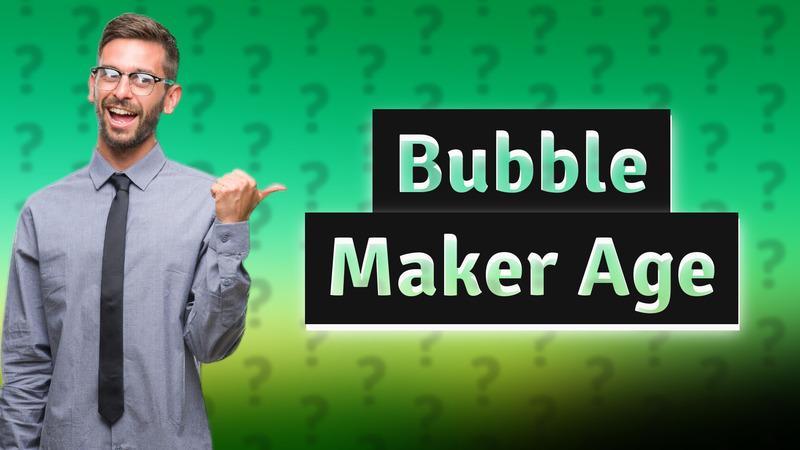Bubble Maker Age