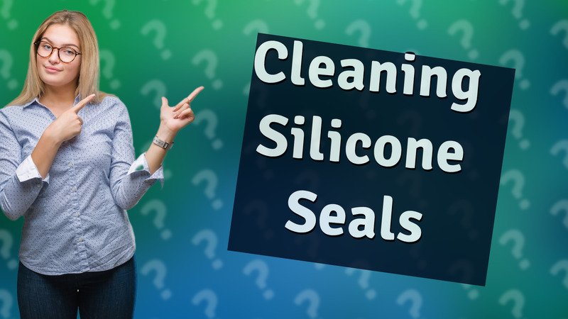 Cleaning Silicone Seals