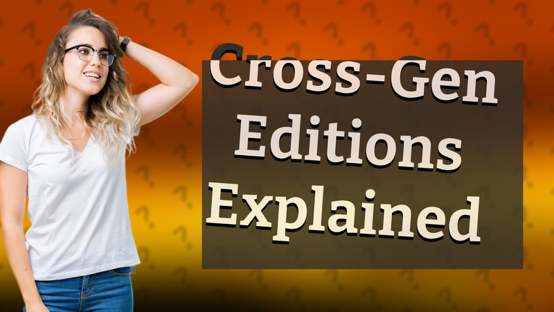Cross-Gen Editions Explained
