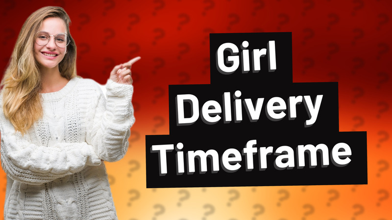 Girl Delivery Timeframe