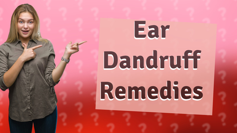Ear Dandruff Remedies