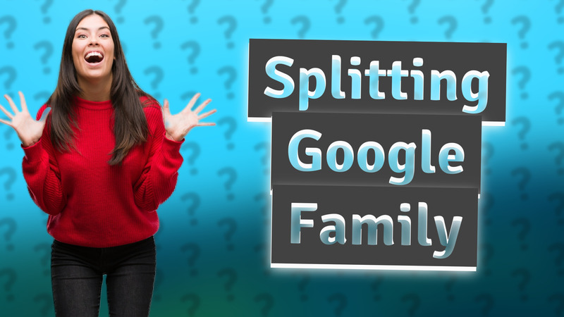 Splitting Google Family
