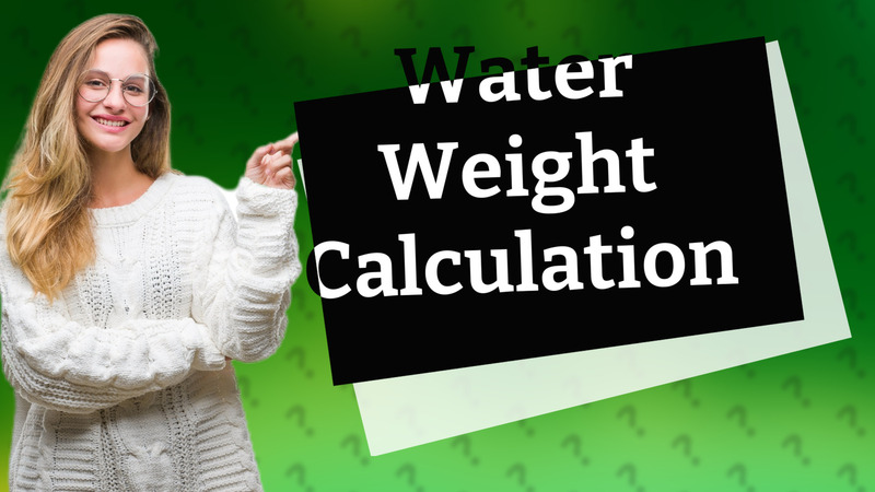 Water Weight Calculation