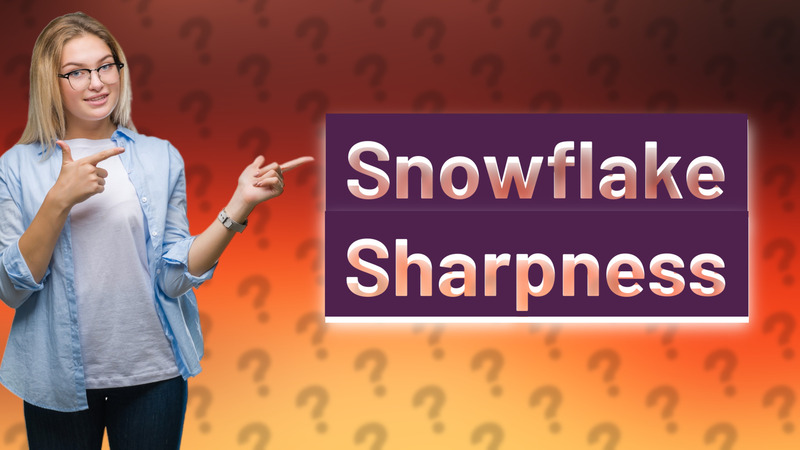 Snowflake Sharpness