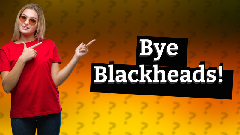 Bye Blackheads!