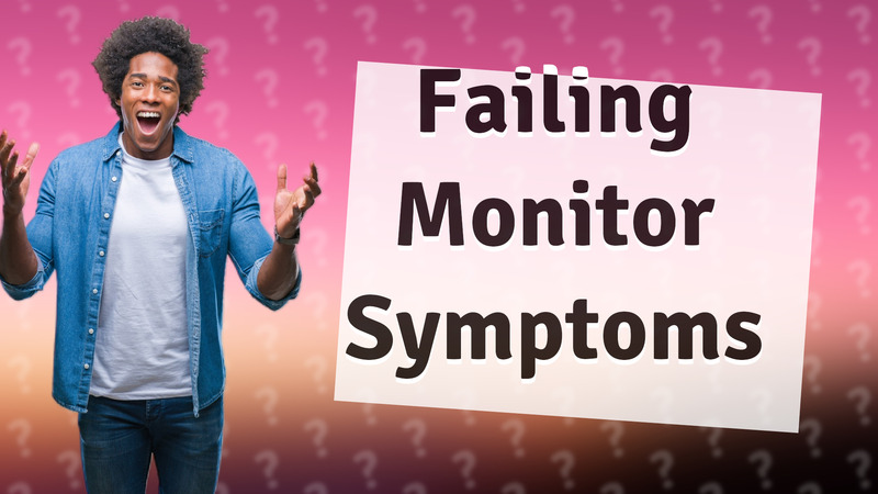 Failing Monitor Symptoms