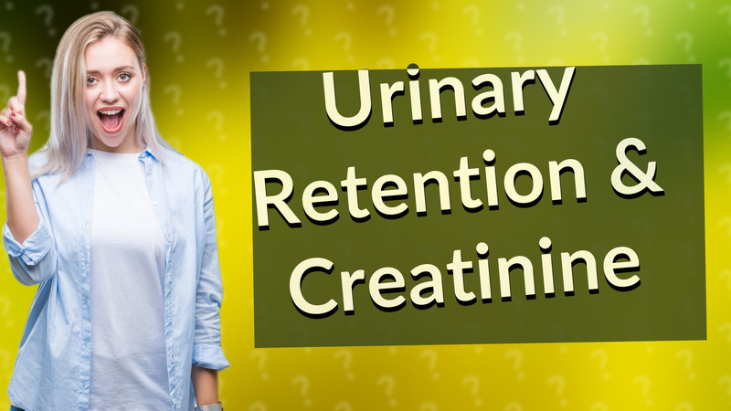Urinary Retention & Creatinine