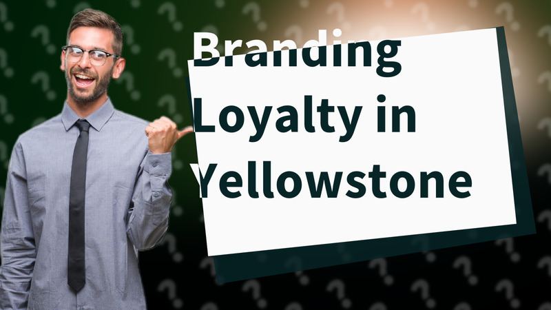 Branding Loyalty in Yellowstone