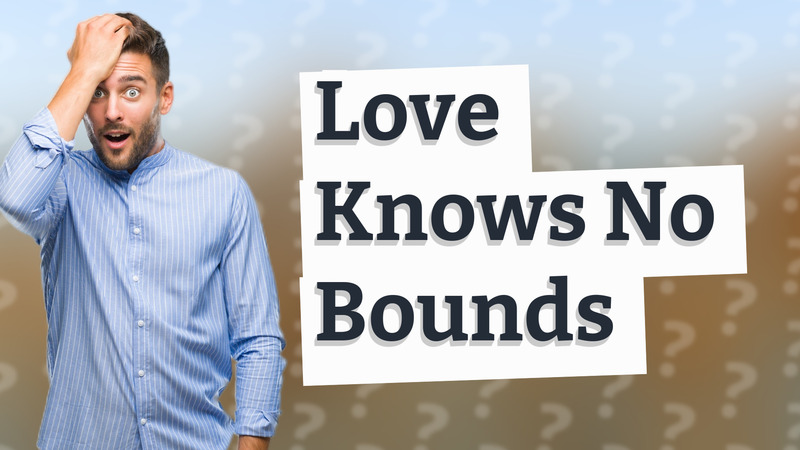 Love Knows No Bounds