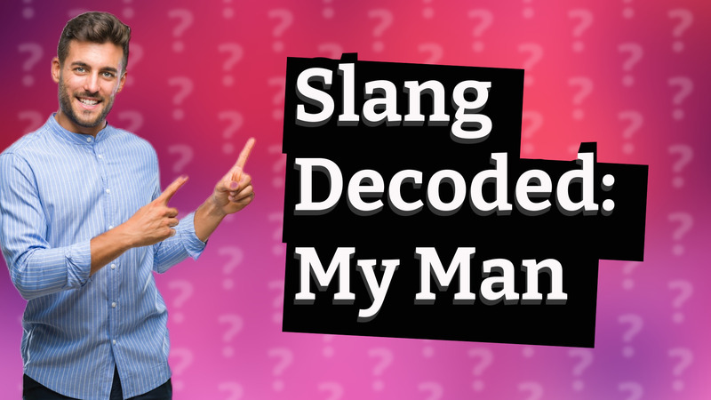 Slang Decoded: My Man