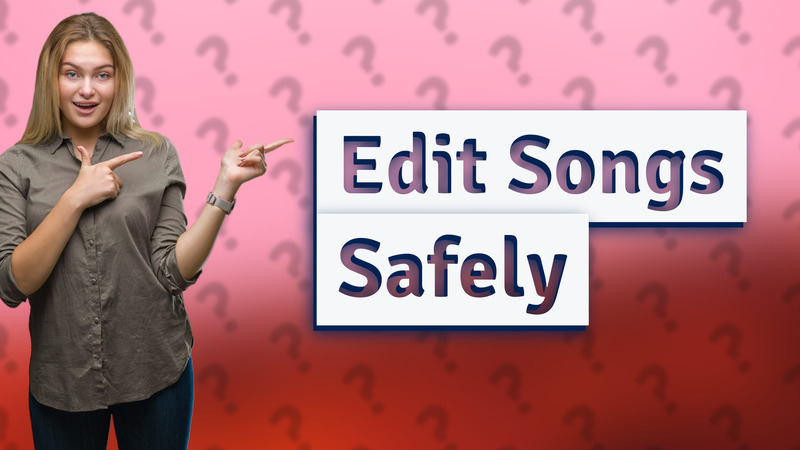 Edit Songs Safely