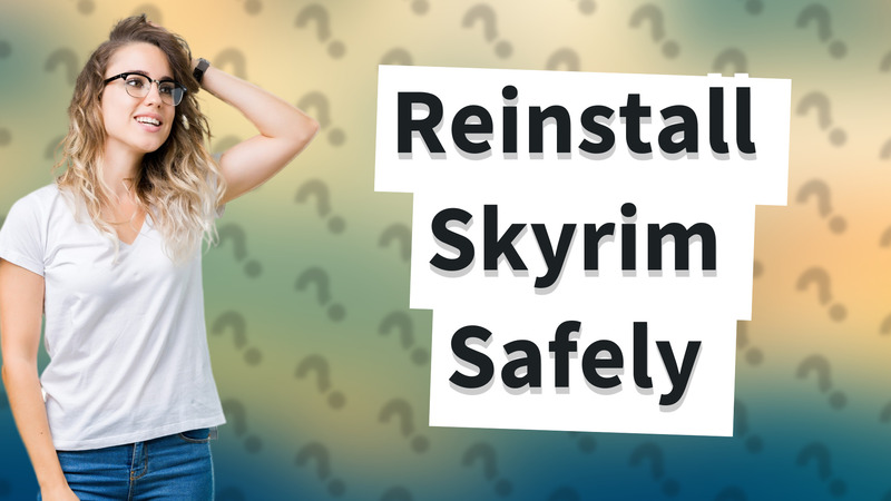 Reinstall Skyrim Safely