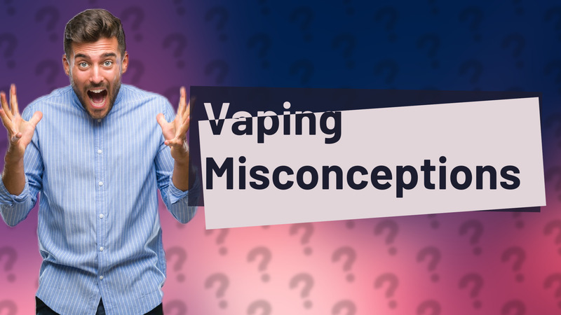 Vaping Misconceptions