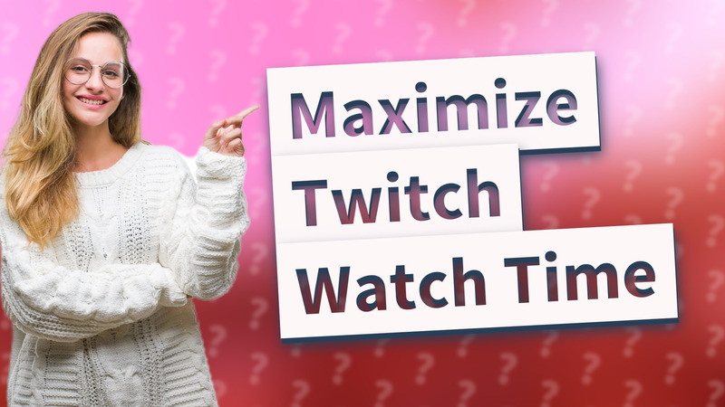 Maximize Twitch Watch Time