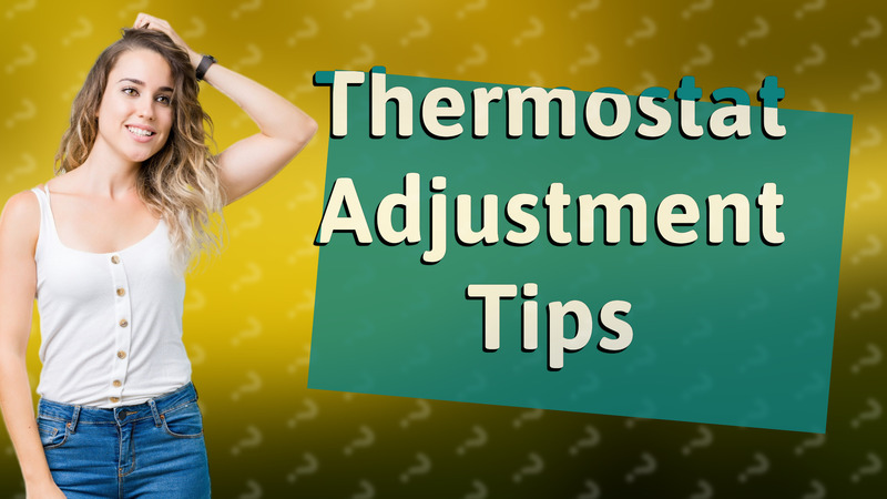 Thermostat Adjustment Tips