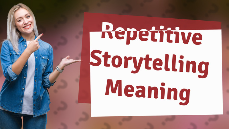 Repetitive Storytelling Meaning