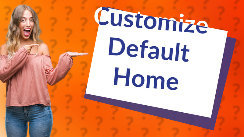 Customize Default Home