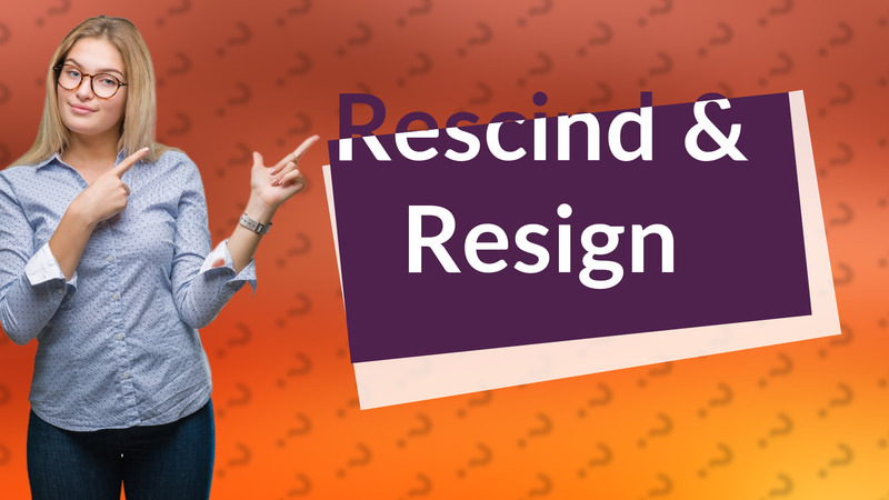 Rescind & Resign