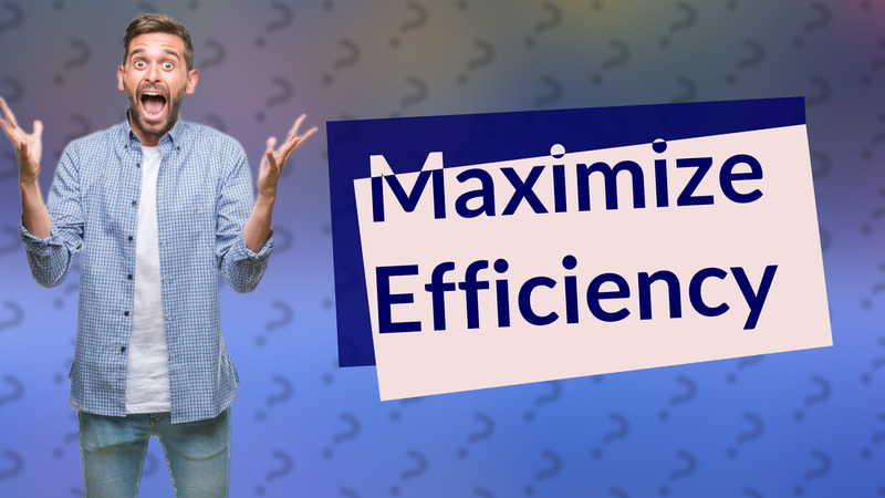Maximize Efficiency