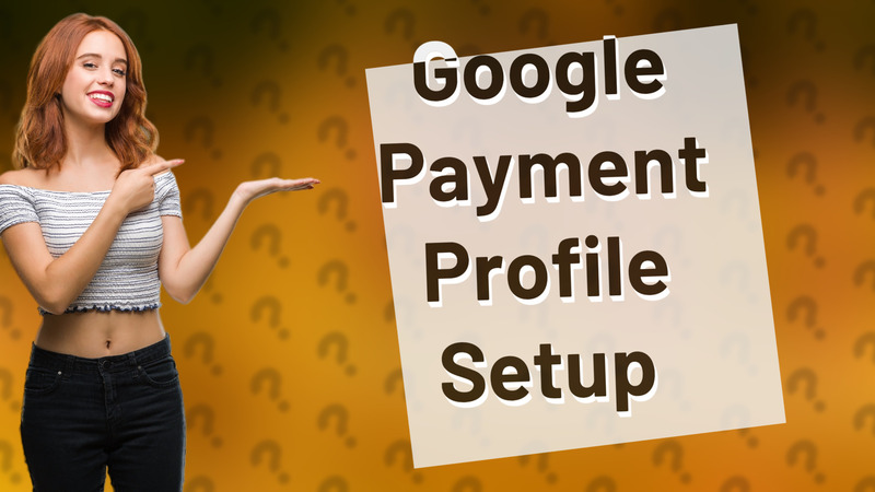 Google Payment Profile Setup