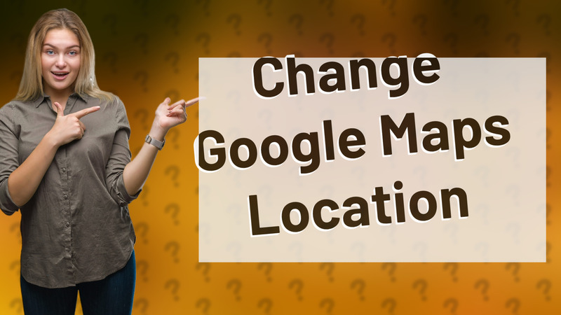 Change Google Maps Location
