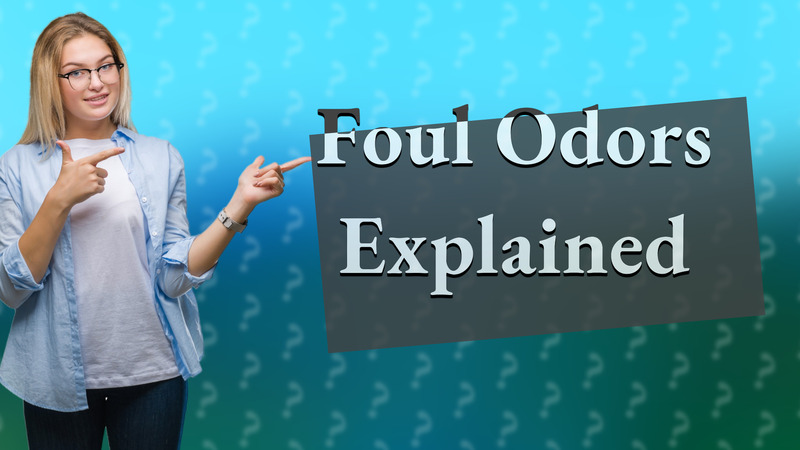 Foul Odors Explained