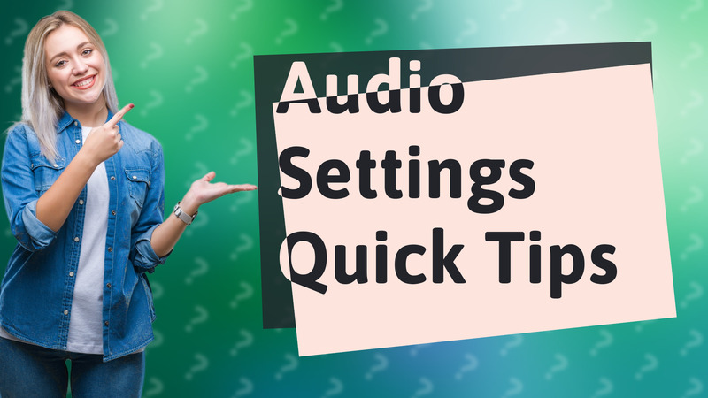 Audio Settings Quick Tips