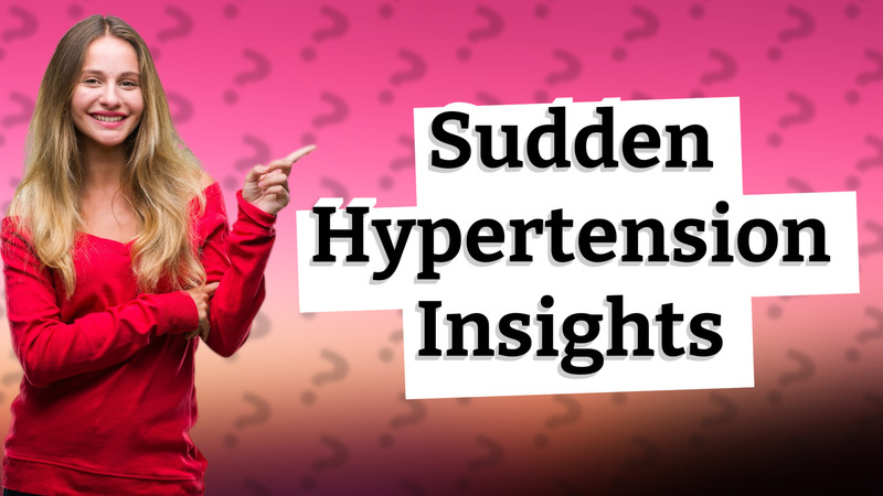 Sudden Hypertension Insights